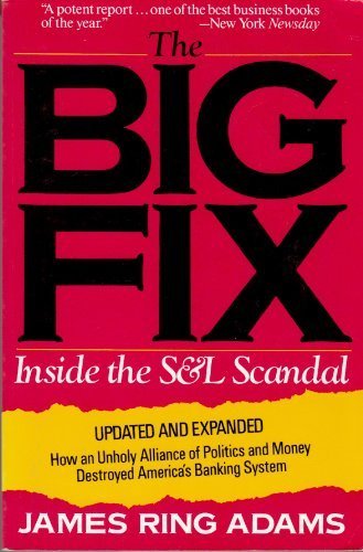 The Big Fix: Inside the S. and L. Scandal - How an Unholy Alliance of Politics and Money Destroyed America's Banking System Business, Finance & Career