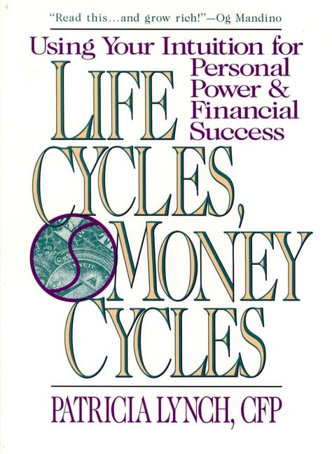 Life Cycles, Money Cycles: Using Your Intuition for Personal Power & Financial Success: Using Financial Trends to Build Personal Wealth Business, Finance & Career
