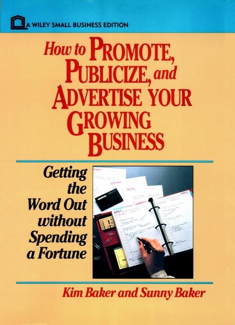 How to Promote, Publicize, and Advertise Your Growing Business: Getting the Word Out Without Spending a Fortune: How to Get the Word Out without Spending a Fortune Business, Finance & Career