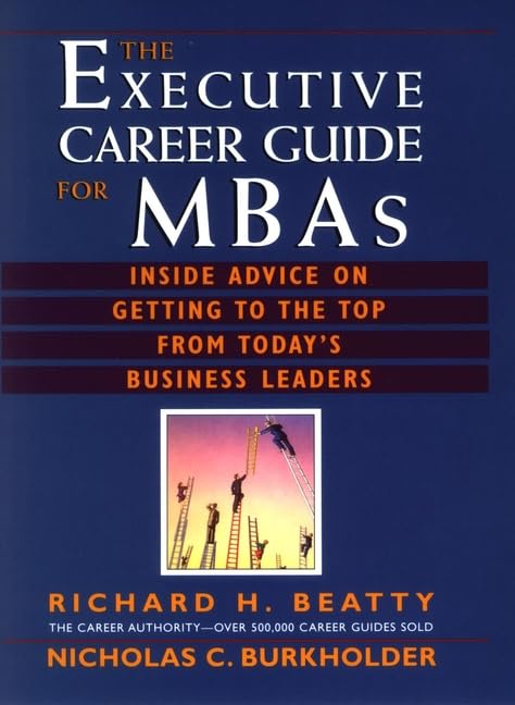 Executive Career Guide for MBA'S: The Inside Advice on Getting to the Top from Today's Business Leaders Business, Finance & Career