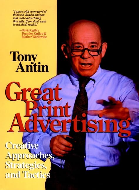 Great Print Advertising: Creative Approaches, Strategies, and Tactics Business, Finance & Career