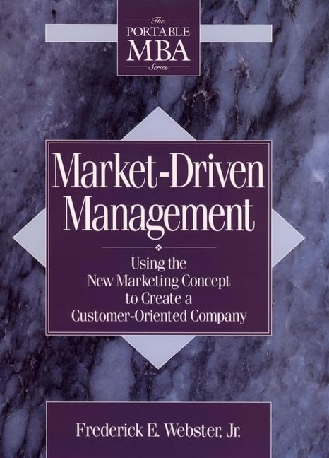 Market-driven Management: Using the New Marketing Concept to Create a Customer-oriented Company (Portable MBA S.) Business, Finance & Career