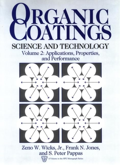 Organic Coatings: Science and Technology : Applications, Properties, and Performance (S P E MONOGRAPHS) Business & Technology