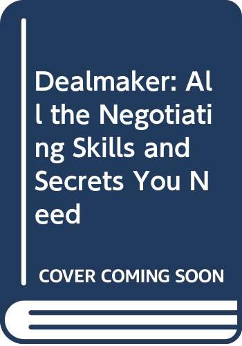 Dealmaker: All the Negotiating Skills and Secrets You Need Business, Finance & Career