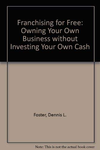 Franchising for Free: Owning Your Own Business Without Investing Your Own Cash Business, Finance & Career
