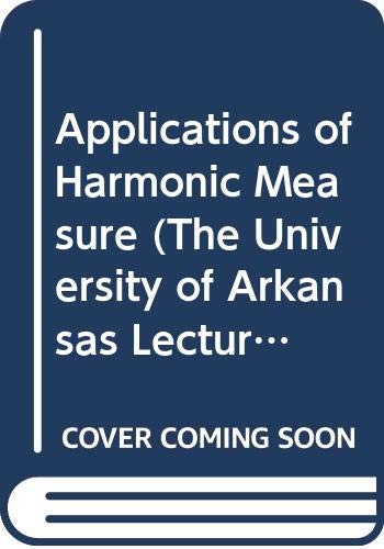 Applications of Harmonic Measure (UNIVERSITY OF ARKANSAS LECTURE NOTES IN THE MATHEMATICAL SCIENCES) Mathematics