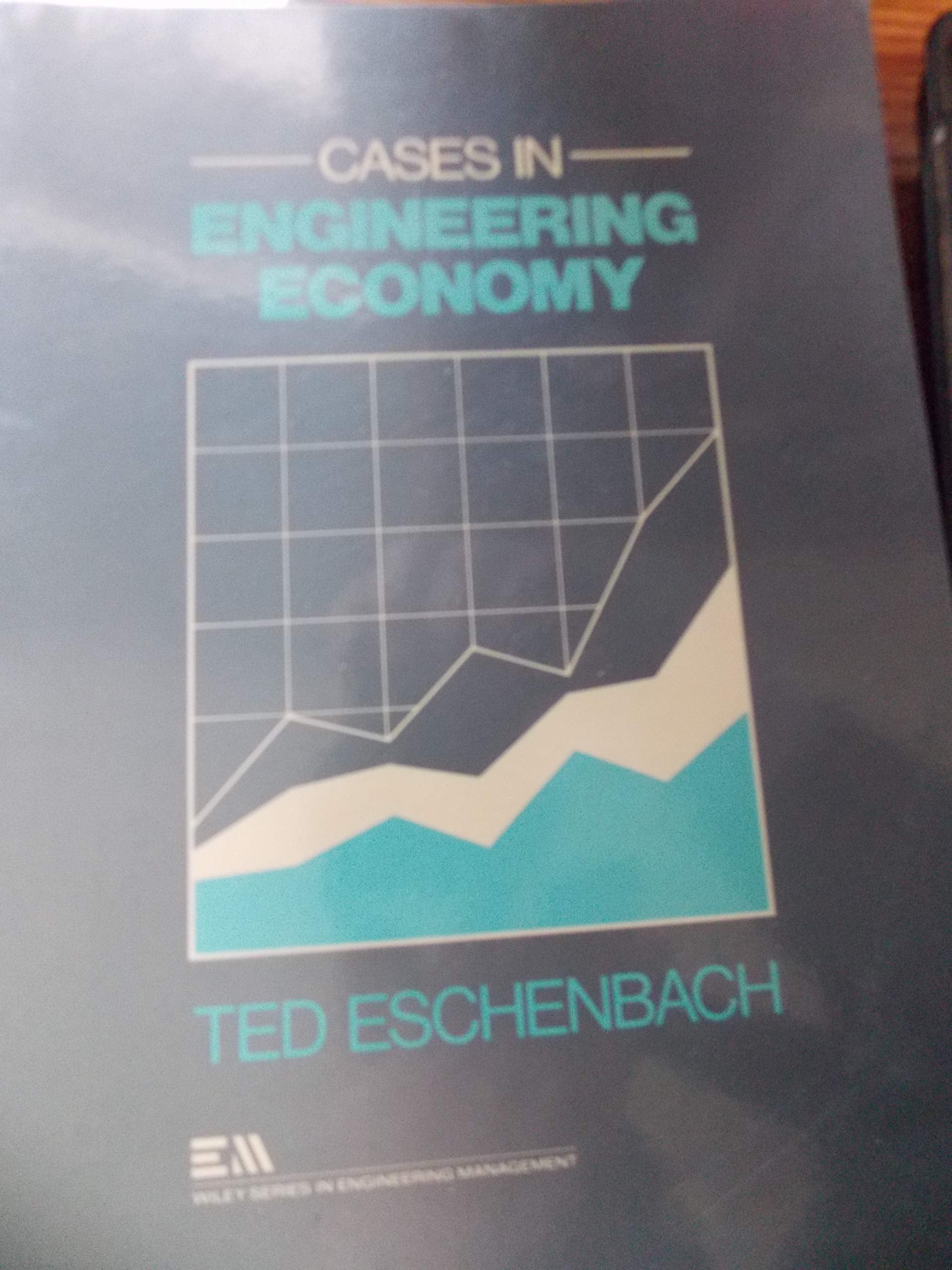 Cases in Engineering Economy: Wiley Series in Engineering Management Business, Finance & Career