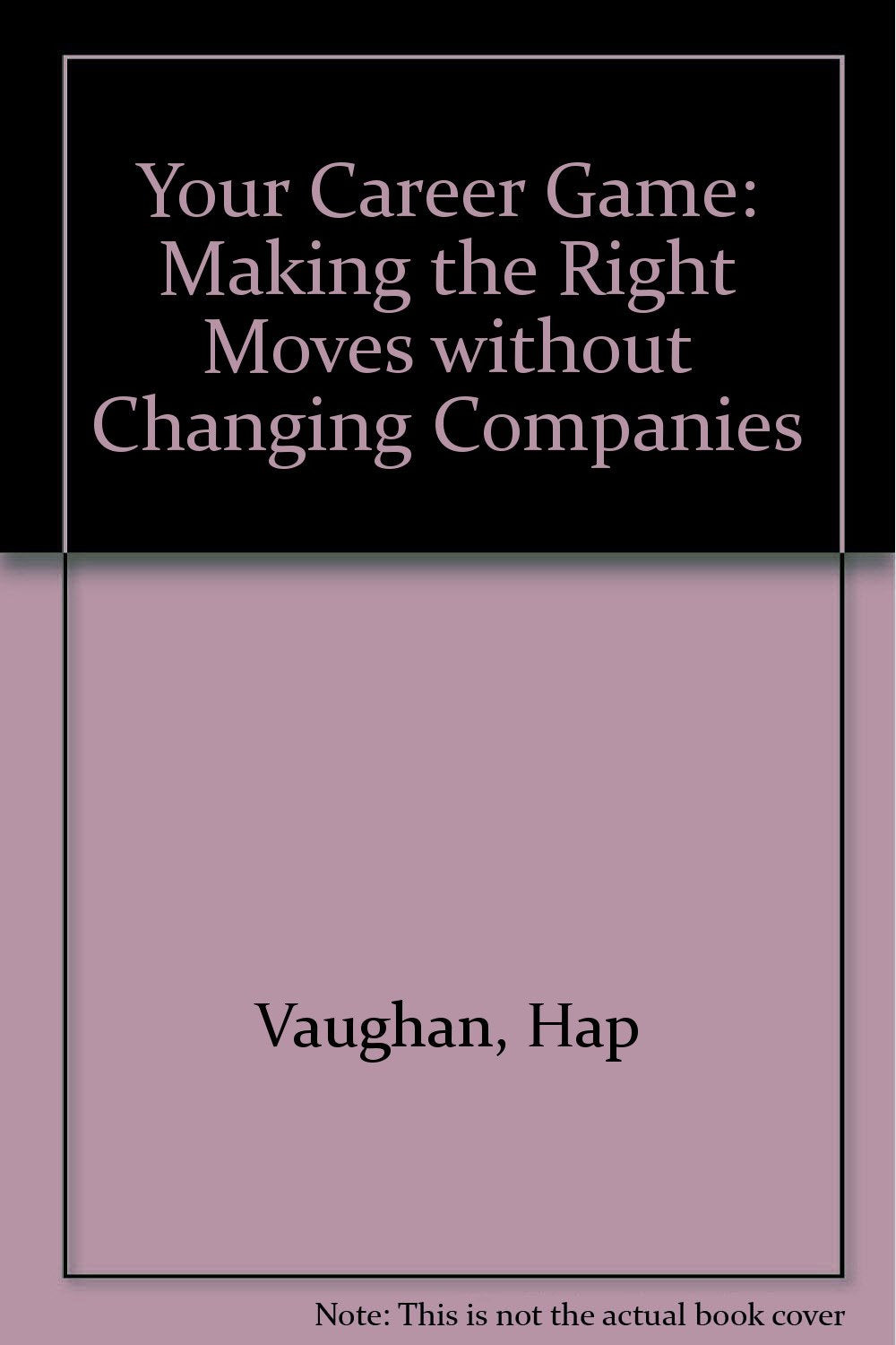 Your Career Game: Making the Right Moves without Changing Companies Business, Finance & Career