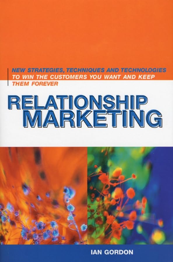 Relationship Marketing: New Strategies, Techniques and Technologies to Win the Customers You Want and Keep Them Forever: New Strategies, Technologies ... Win Customers You Want and Keep Them Forever Business, Finance & Career