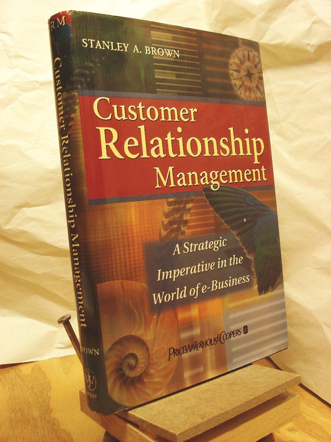 Customer Relationship Management: Strategic Imperative in the World of E-Business: A Strategic Imperative in the World of E-business Business, Finance & Career