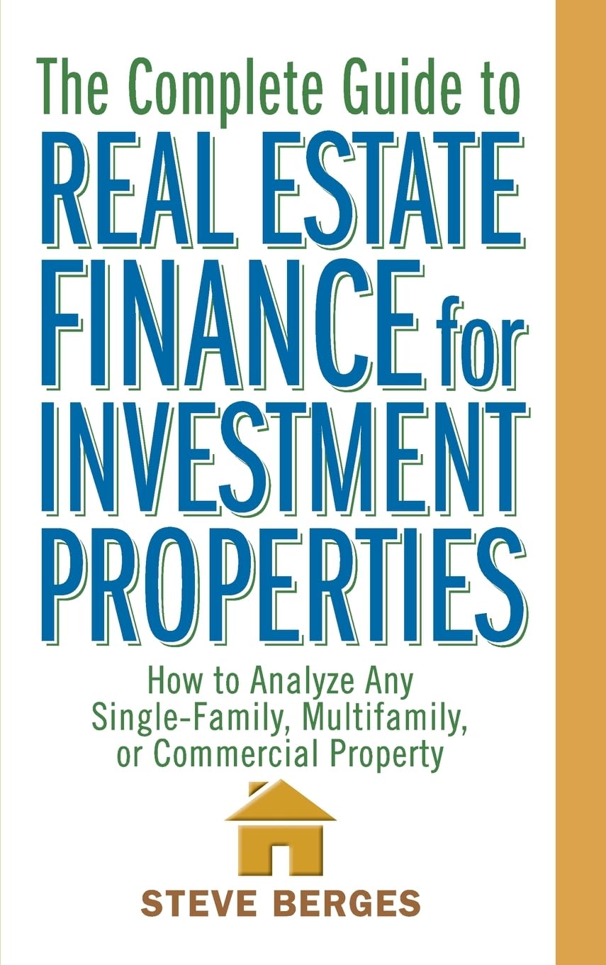The Complete Guide to Real Estate Finance for Investment Properties: How to Analyze Any Single-Family, Multifamily, or Commercial Property Law