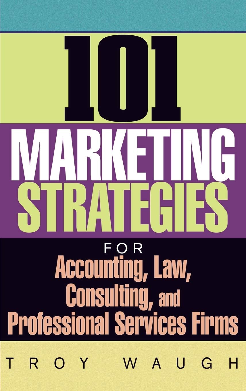 101 Marketing Strategies for Accounting, Law, Consulting, and Professional Services Firms book
