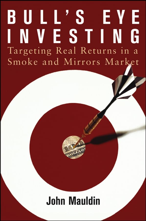 Bull's Eye Investing: Targeting Real Returns in a Smoke and Mirrors Market Law