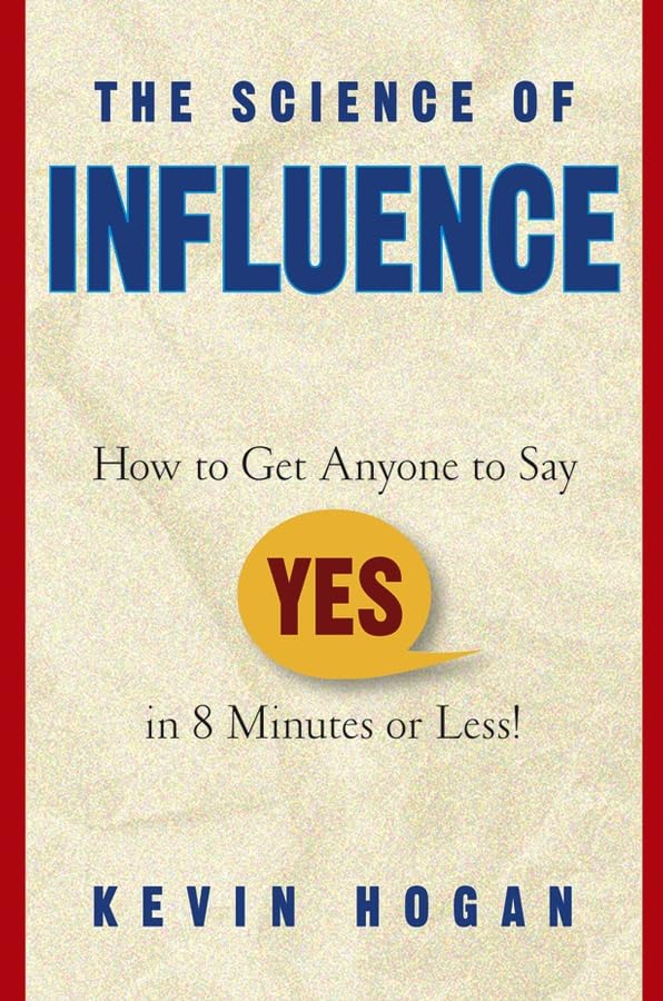 The Science of Influence: "How to Get Anyone to Say ""Yes"" in 8 Minutes or Less!" Law