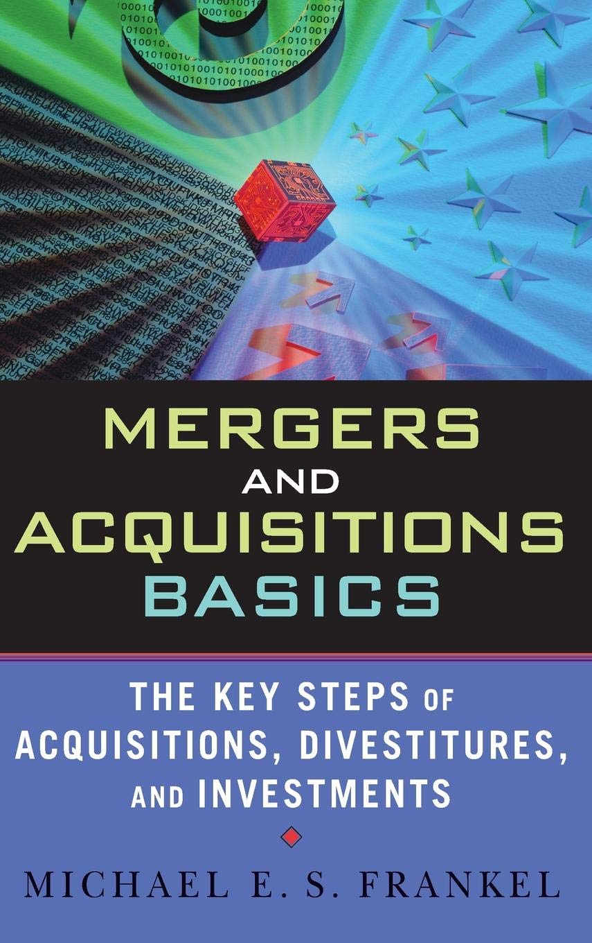 Mergers and Acquisitions Basics: The Key Steps of Acquisitions, Divestitures, and Investments Law
