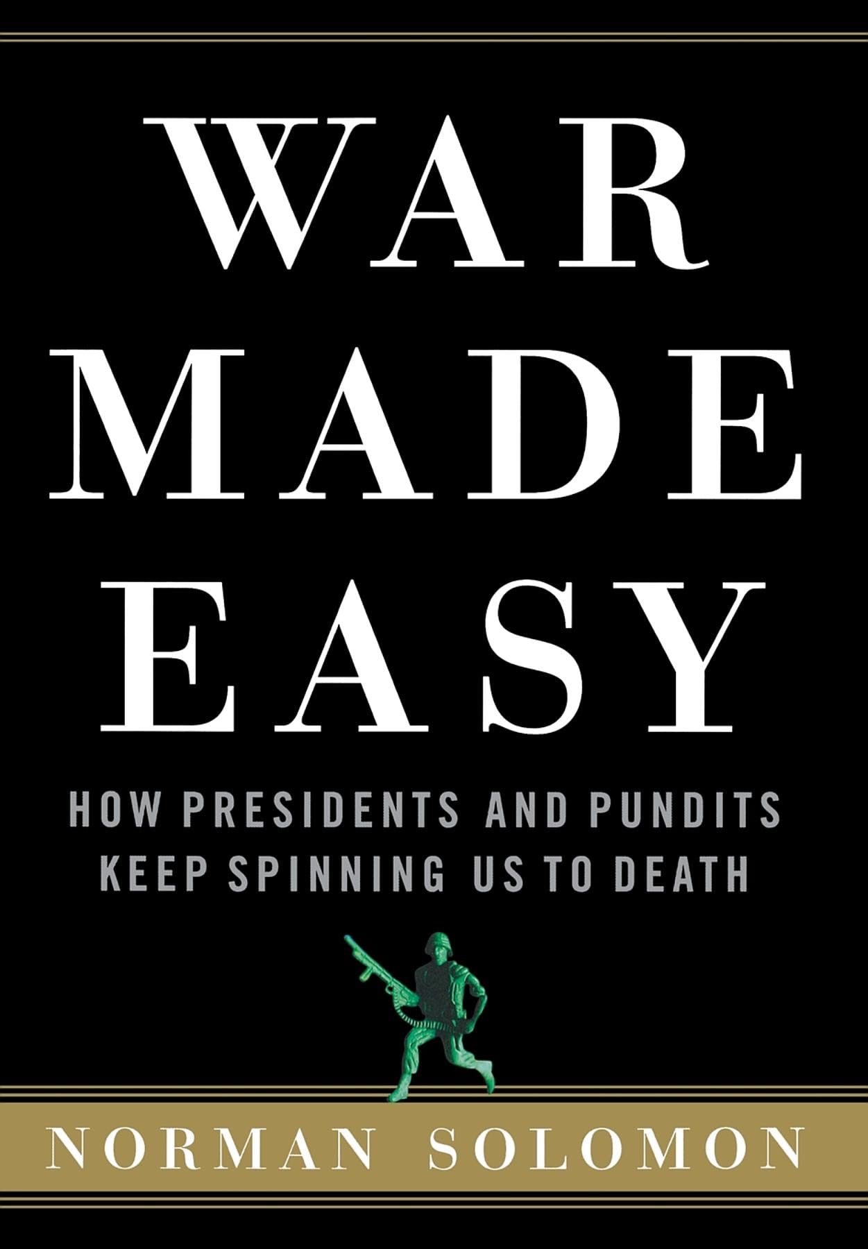 War Made Easy: How Presidents And Pundits Keep Spinning Us To Death book