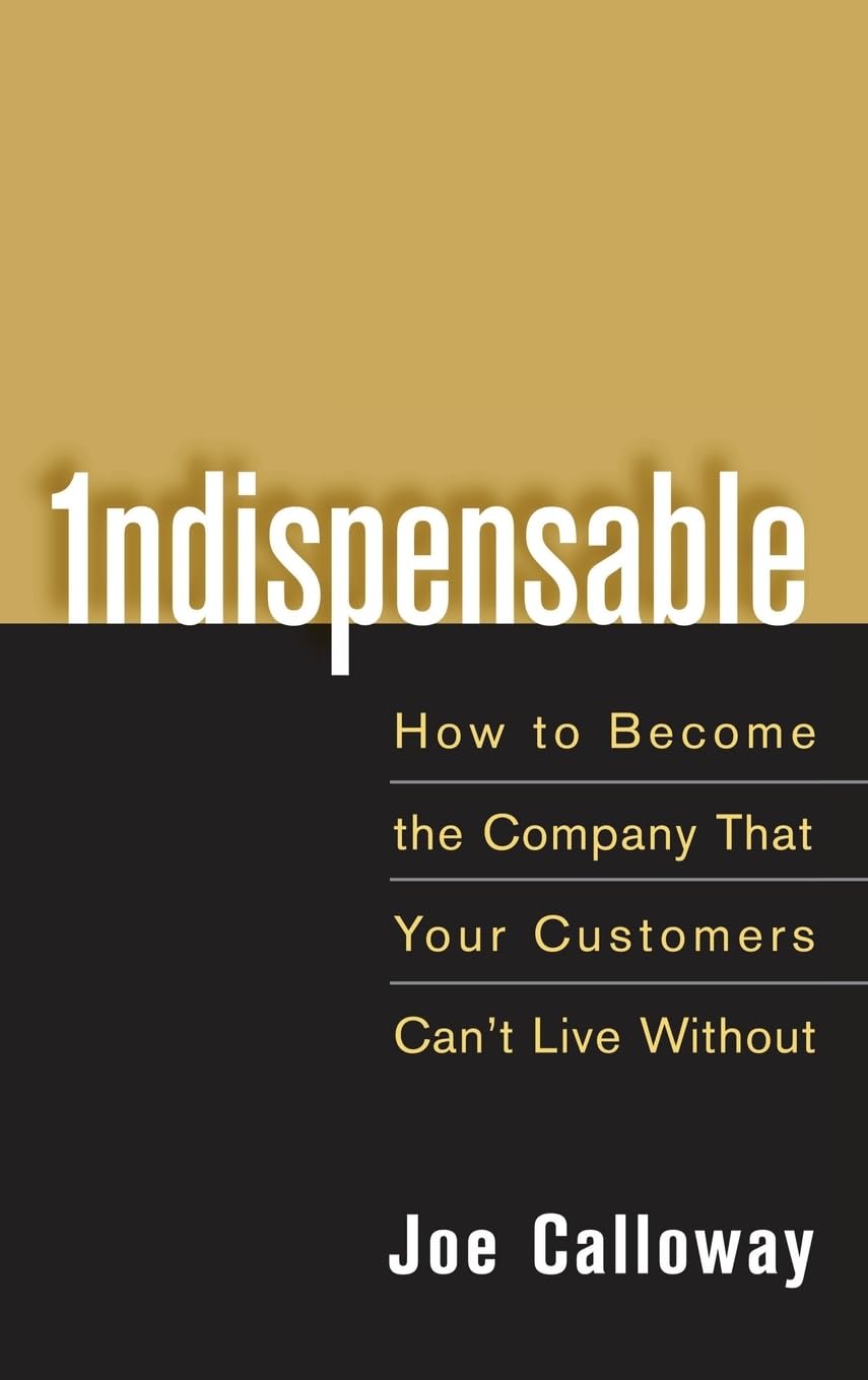 Indispensable: How To Become The Company That Your Customers Can't Live Without Law