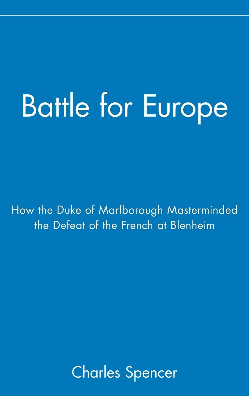 Battle For Europe: How The Duke Of Marlborough Masterminded The Defeat Of The French At Blenheim Politics & History