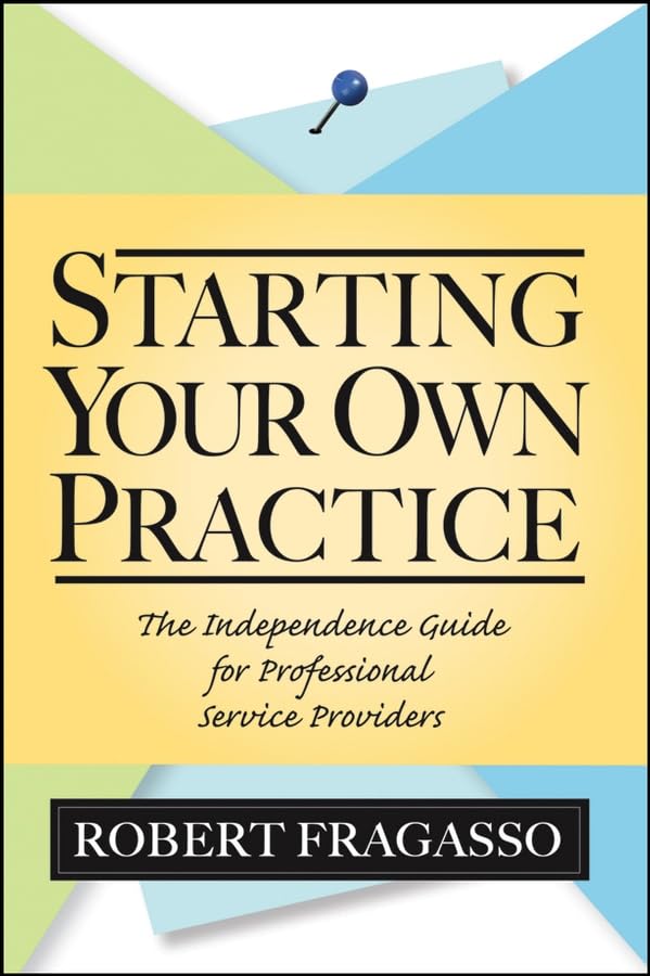 Starting Your Own Practice: The Independence Guide for Professional Service Providers Business, Finance & Career