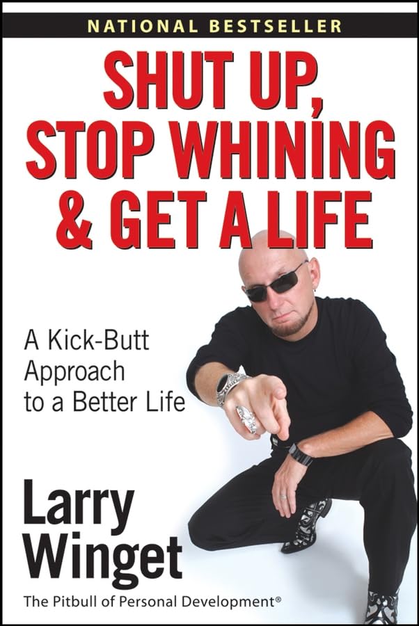 Shut Up, Stop Whining, And Get a Life: A Kick-butt Approach to a Better Life Business, Finance & Career