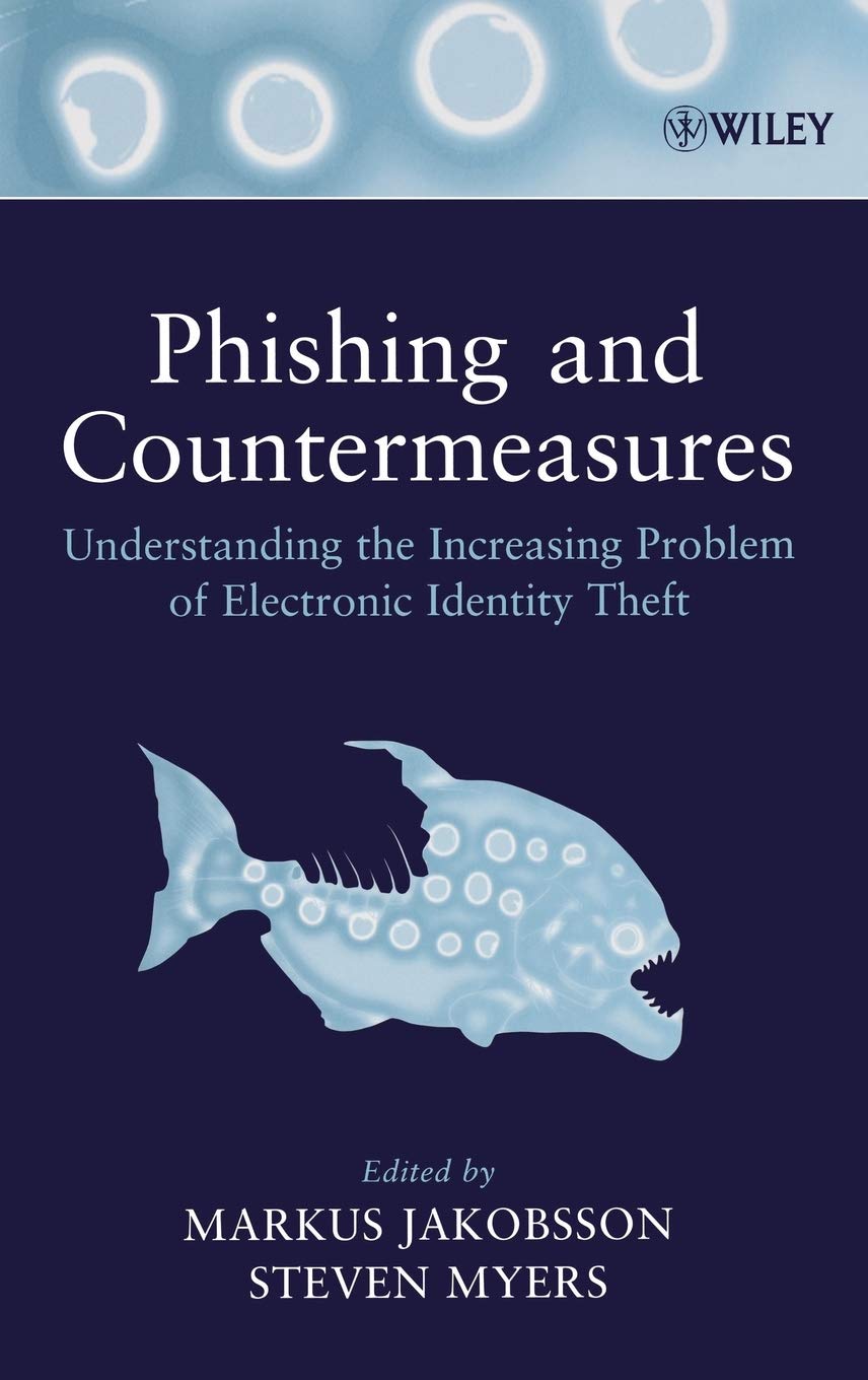 Phishing and Countermeasures: Understanding the Increasing Problem of Electronic Identity Theft Politics & Society