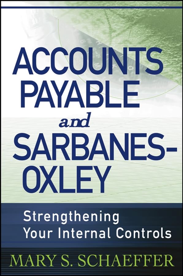 Accounts Payable and Sarbanes-Oxley: Strengthening Your Internal Controls Law