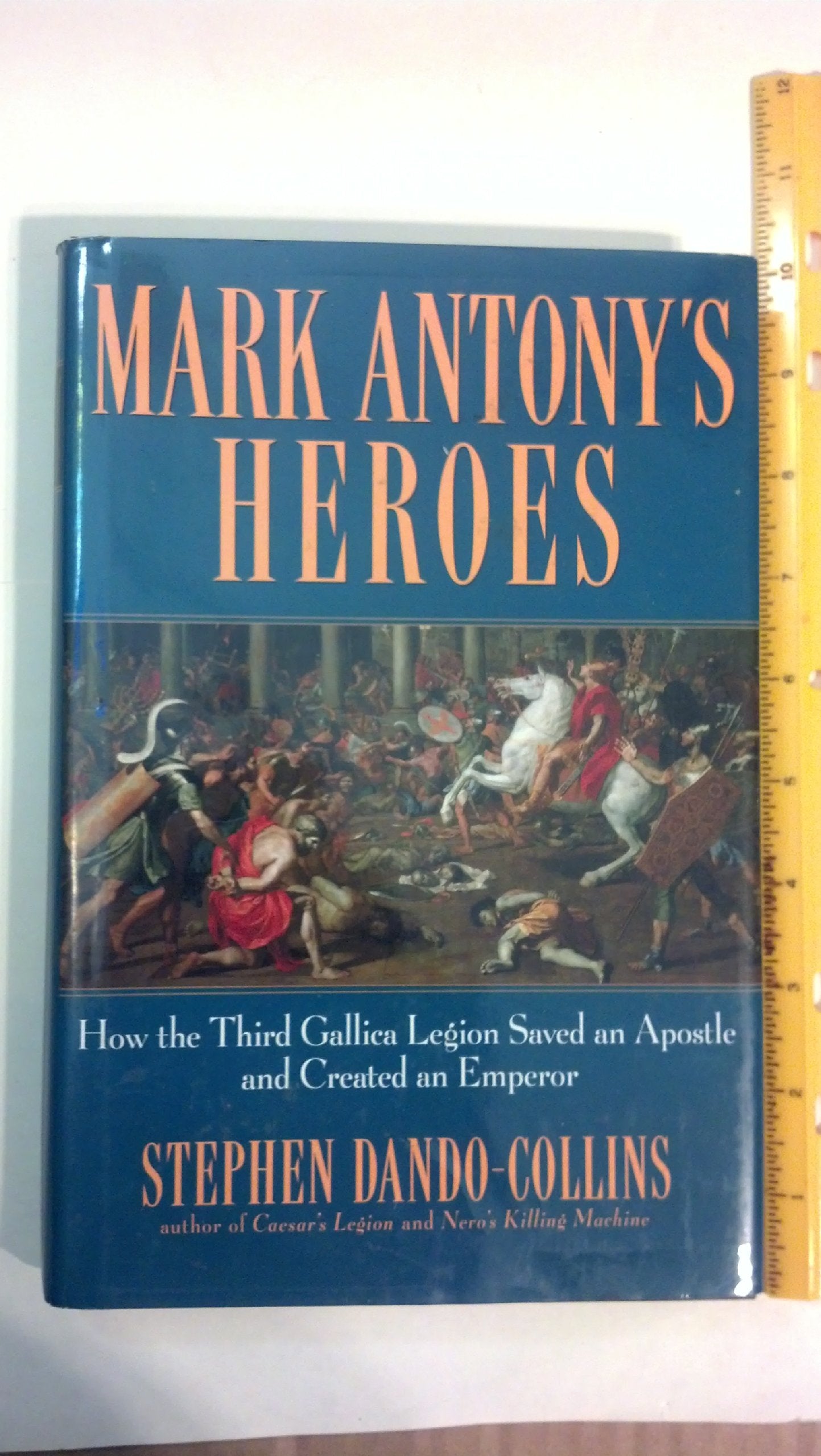 Mark Antony's Heroes: How the Third Gallica Legion Saved an Apostle and Created an Emperor Philosophy