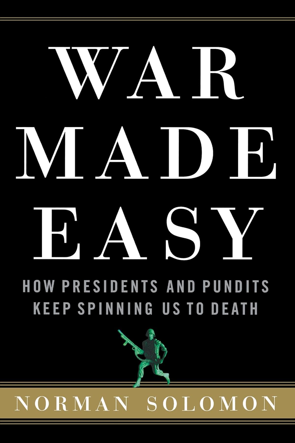 War Made Easy: How Presidents and Pundits Keep Spinning Us to Death Law