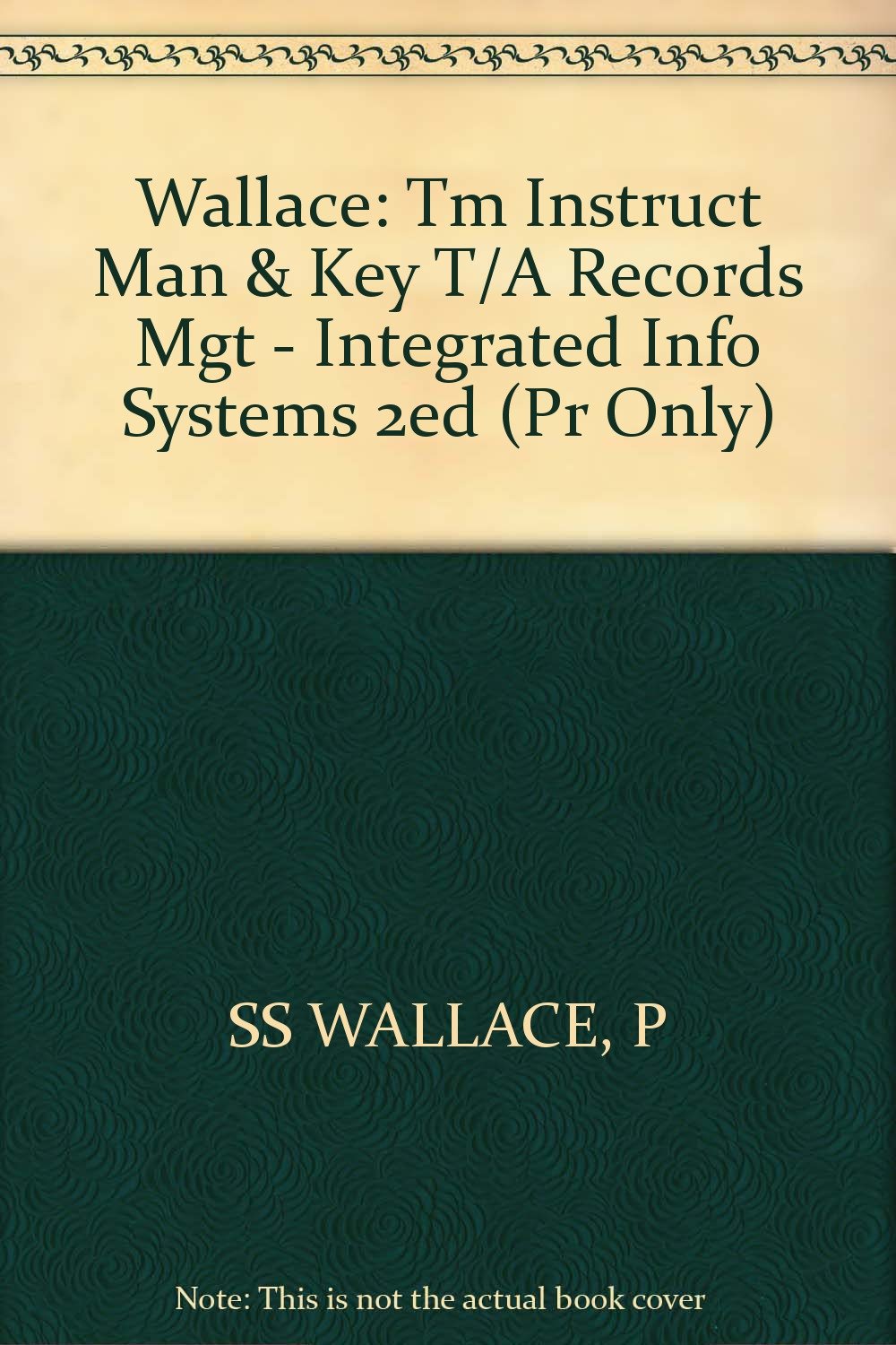 Wallace: ∗tm∗ Instruct Man & Key T/a ∗records∗ Mgt – Integrated Info Systems 2ed (pr Only) Business, Finance & Career