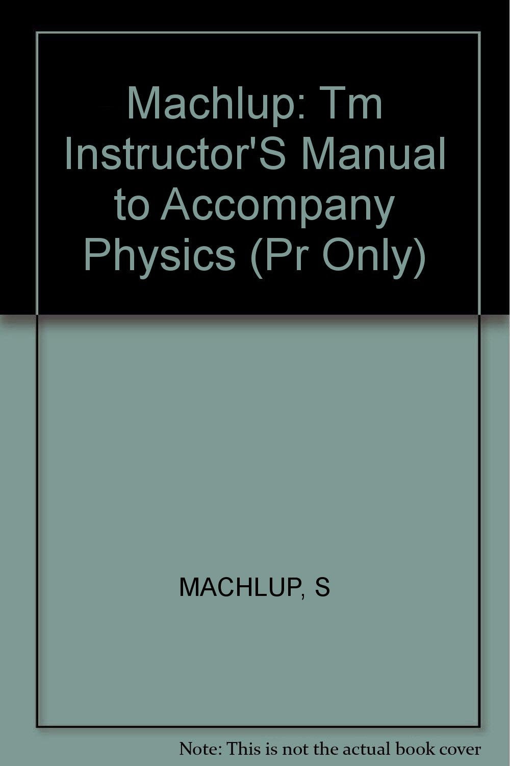 MACHLUP: ∗TM∗ INSTRUCTOR′S MANUAL TO ACCOMPANY ∗PHYSICS∗ (PR ONLY) Natural Sciences