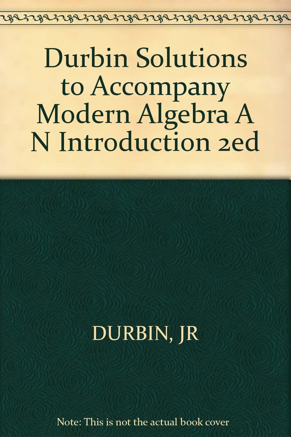 DURBIN ∗SOLUTIONS∗ TO ACCOMPANY ∗MODERN∗ ALGEBRA A N INTRODUCTION 2ED Mathematics