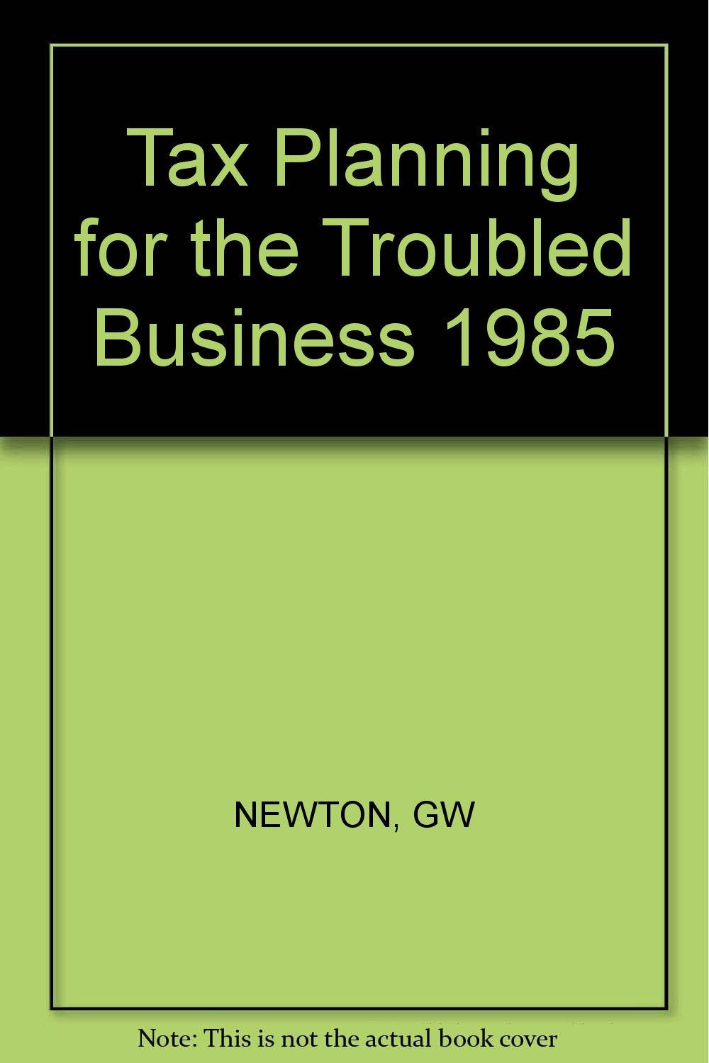 Tax Planning for the Troubled Business 1985 Business, Finance & Career