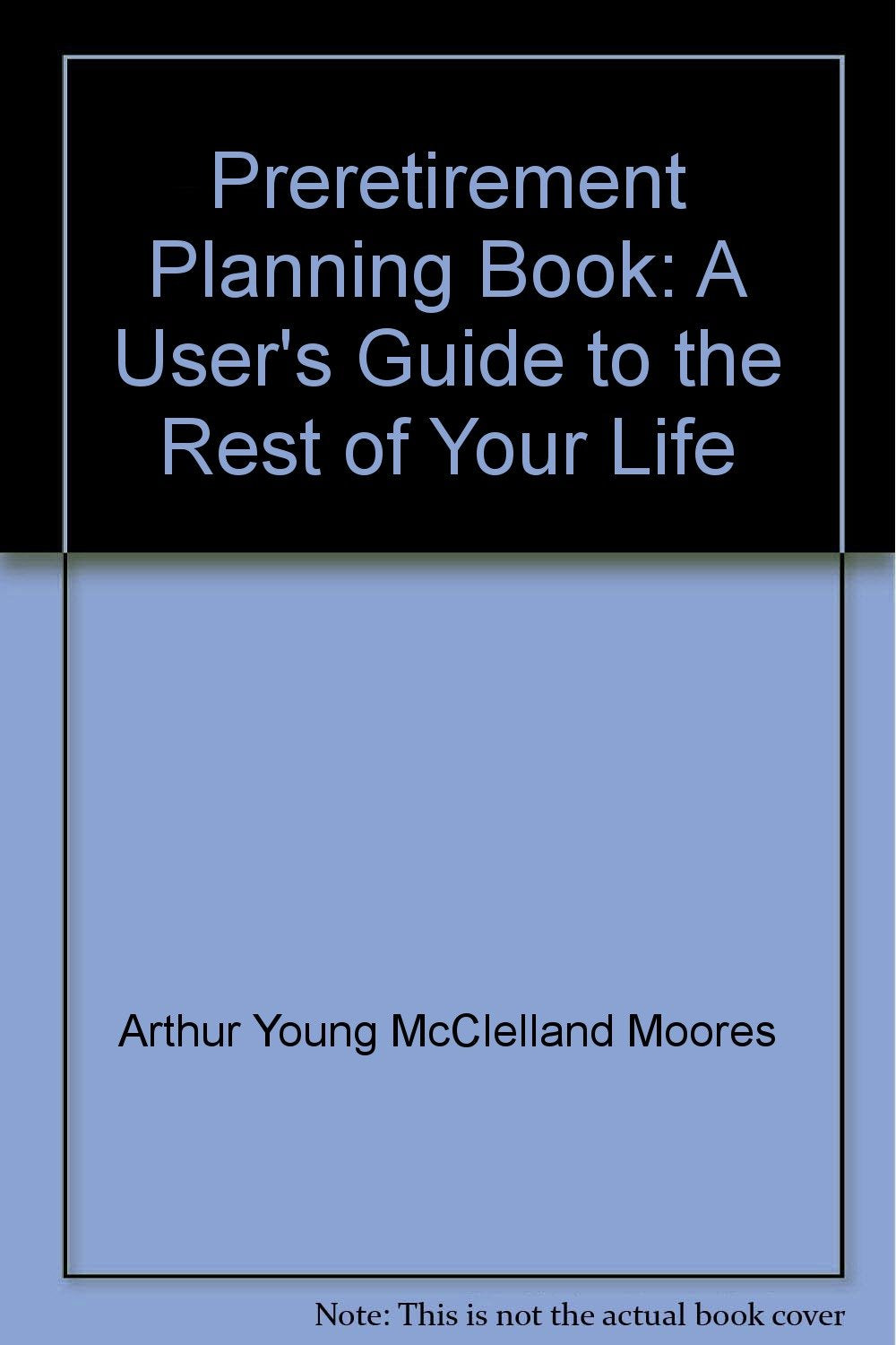 The Arthur Young Preretirement Planning Book: A Users Guide to the Restr of Your Life: A User's Guide to the Rest of Your Life Social Sciences