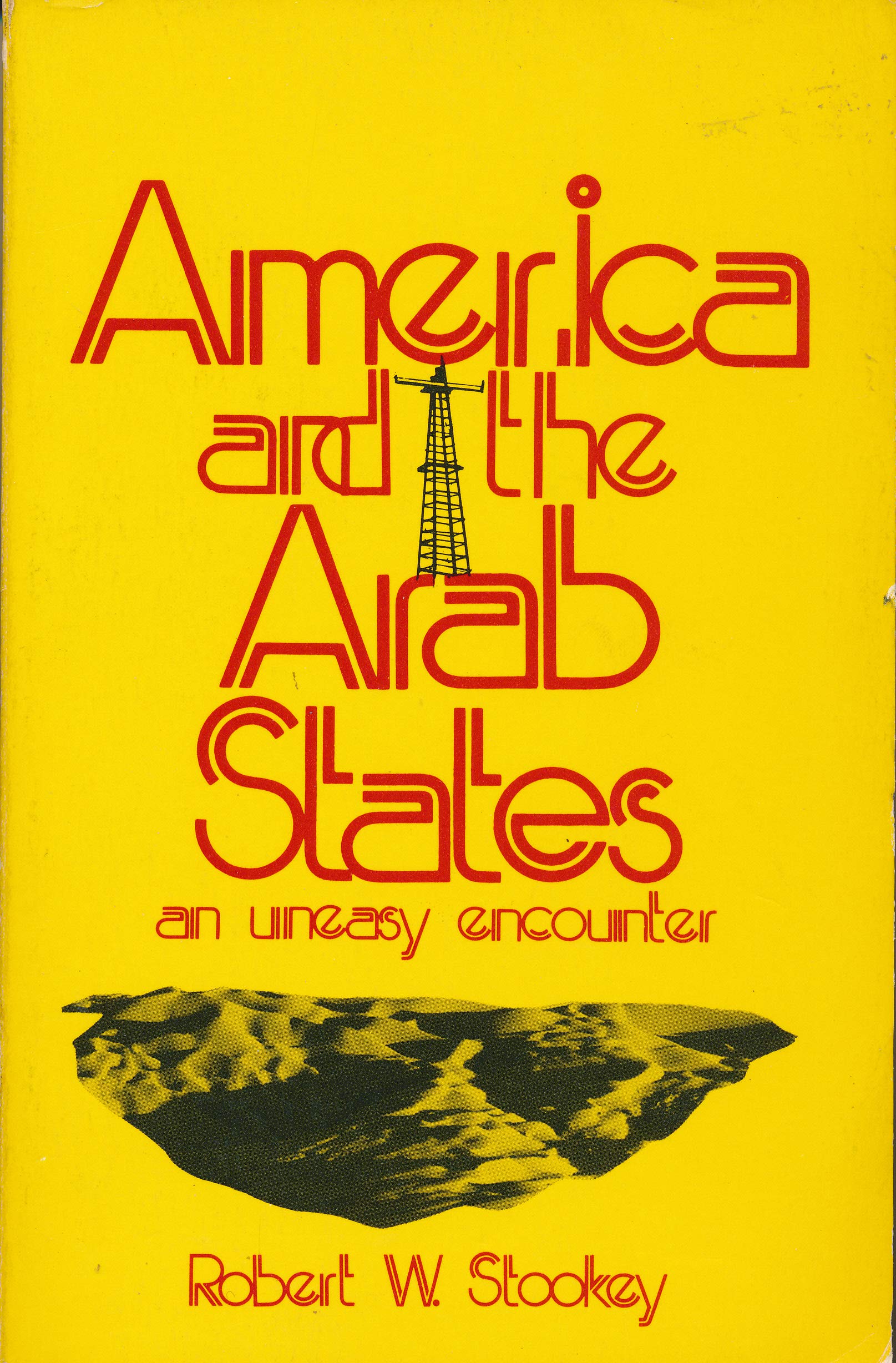 America and the Arab States: An Uneasy Encounter (America & the World S.) Politics & History