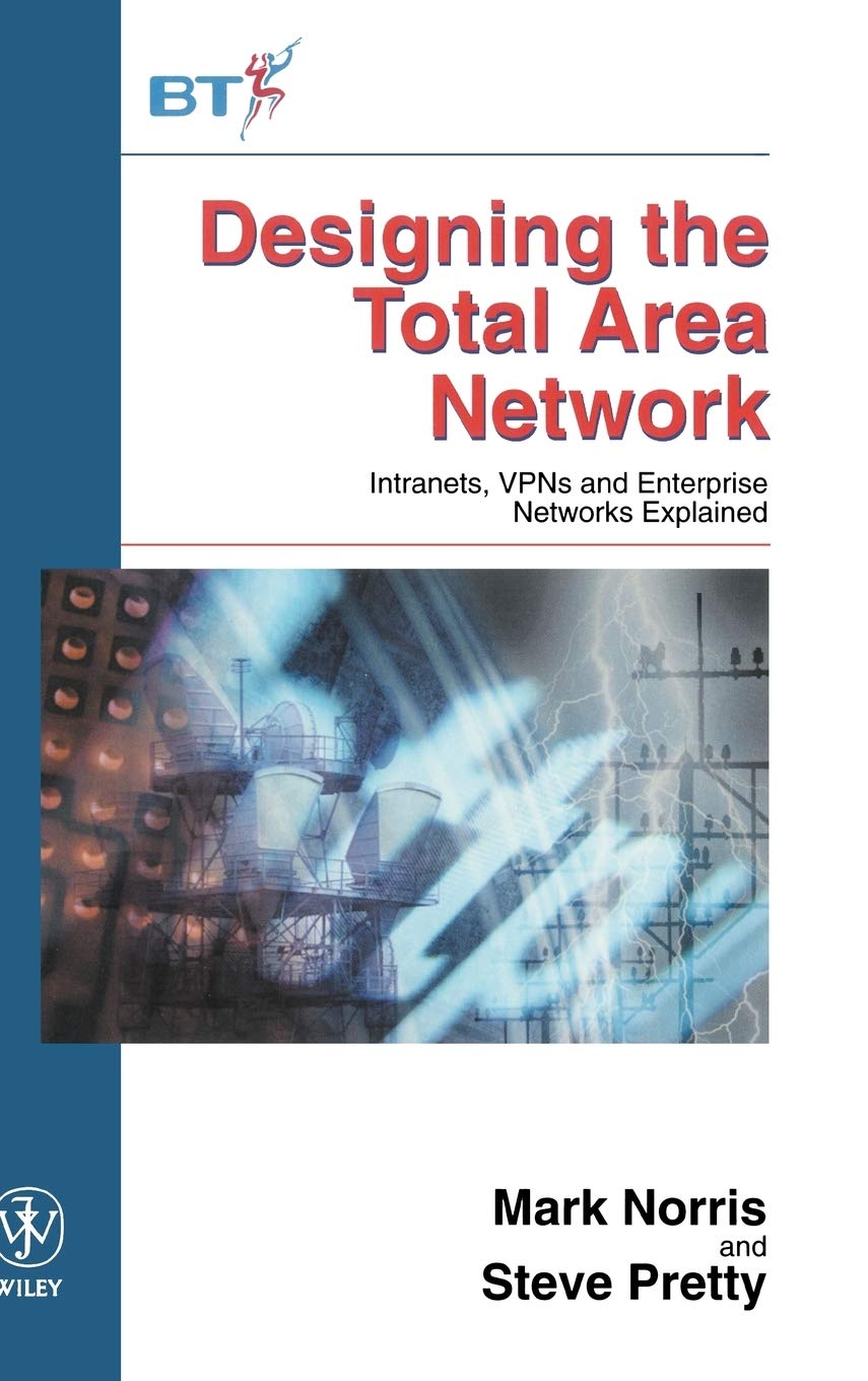 Designing the Total Area Network: Intranets, VPN'S and Enterprise Networks Explained (Wiley-BT Series) Business, Finance & Career