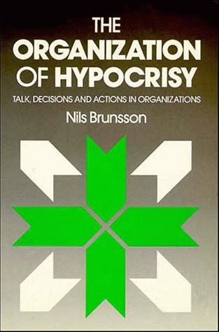 The Organization of Hypocrisy: Talk, Decisions and Actions in Organizations Business, Finance & Career