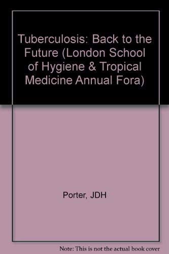 Tuberculosis: Back to the Future (London School of Hygiene & Tropical Medicine Annual Public Health Forum S.) Medicine
