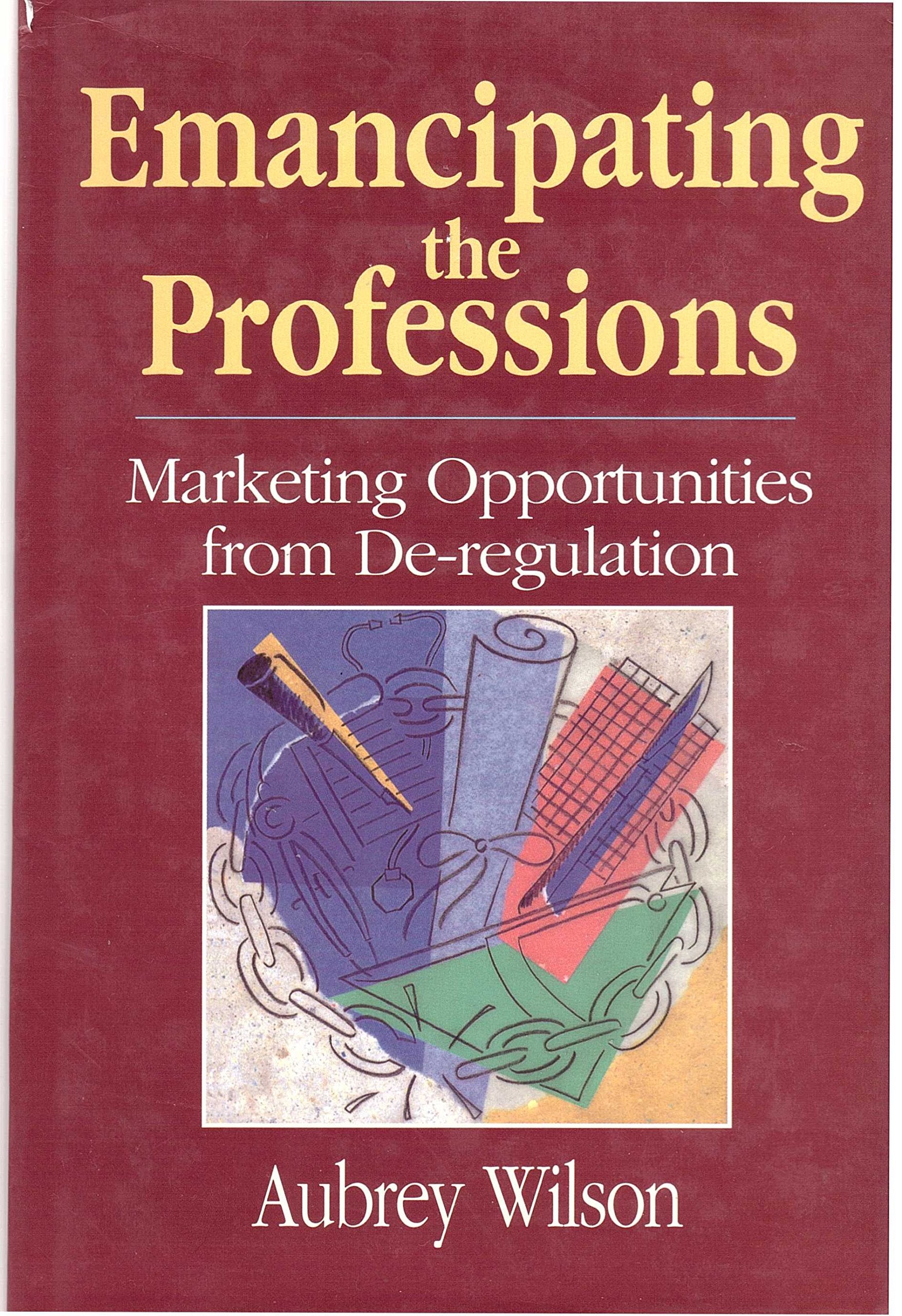 Emancipating the Professions: Marketing Opportunities from De-Regulation Business, Finance & Career