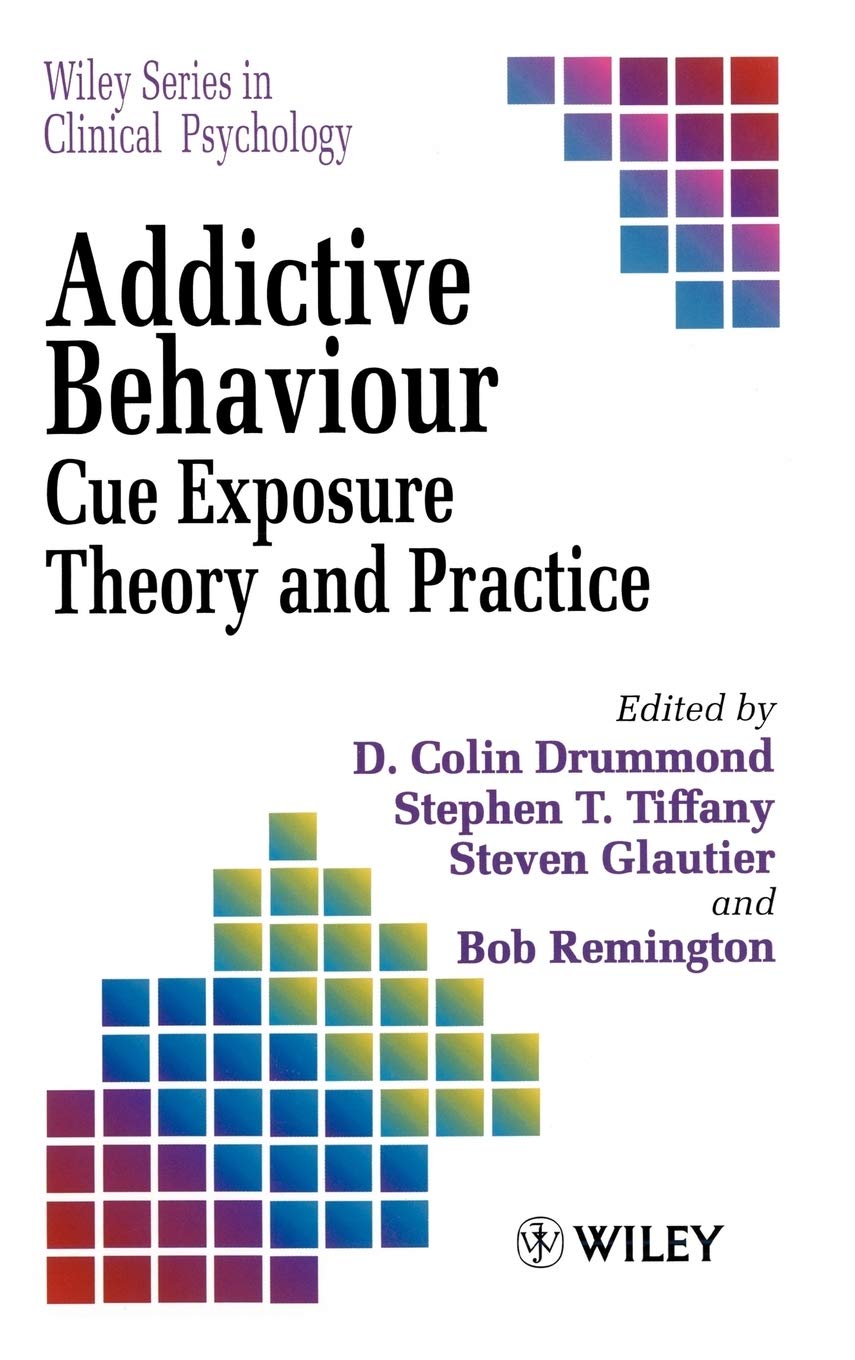 Addictive Behaviour: Cue Exposure Theory and Practice (Wiley Series in Clinical Psychology) Medicine