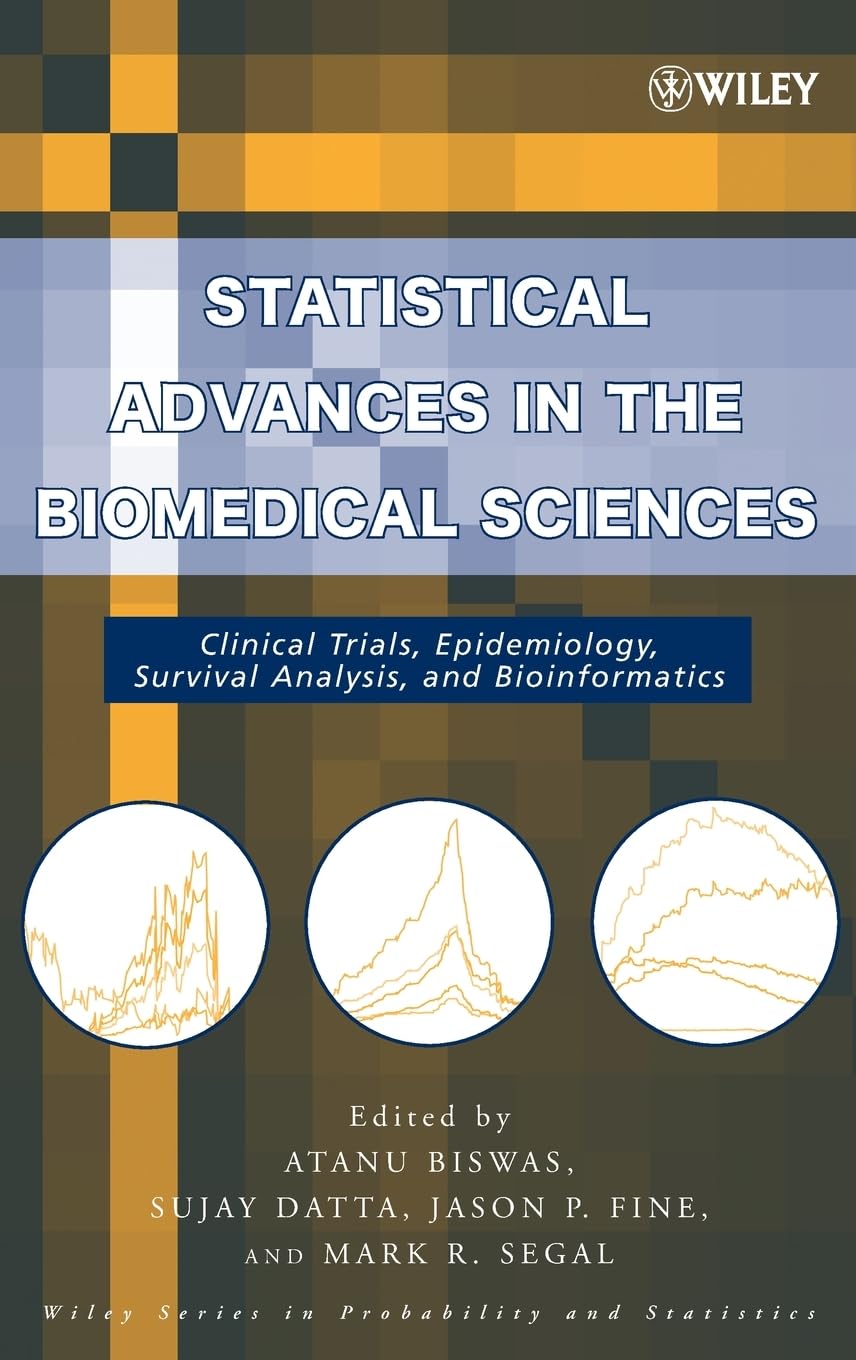 Statistical Advances in the Biomedical Sciences: Clinical Trials, Epidemiology, Survival Analysis, and Bioinformatics (Wiley Series in Probability and Statistics) Medicine
