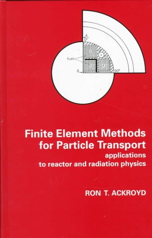 Finite Element Methods for Particle Transport: Applications to Reactor and Radiation Physics (Research Studies in Particle and Nuclear Technology, 6) Natural Sciences
