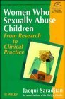 Women Who Sexually Abuse Children: From Research to Clinical Practice (Wiley Series in Child Care and Protection) Law