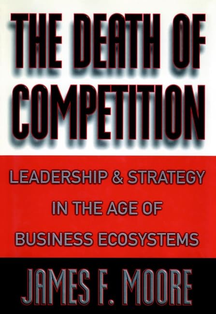 The Death of Competition: Leadership and Strategy in the Age of Business Ecosystems Law