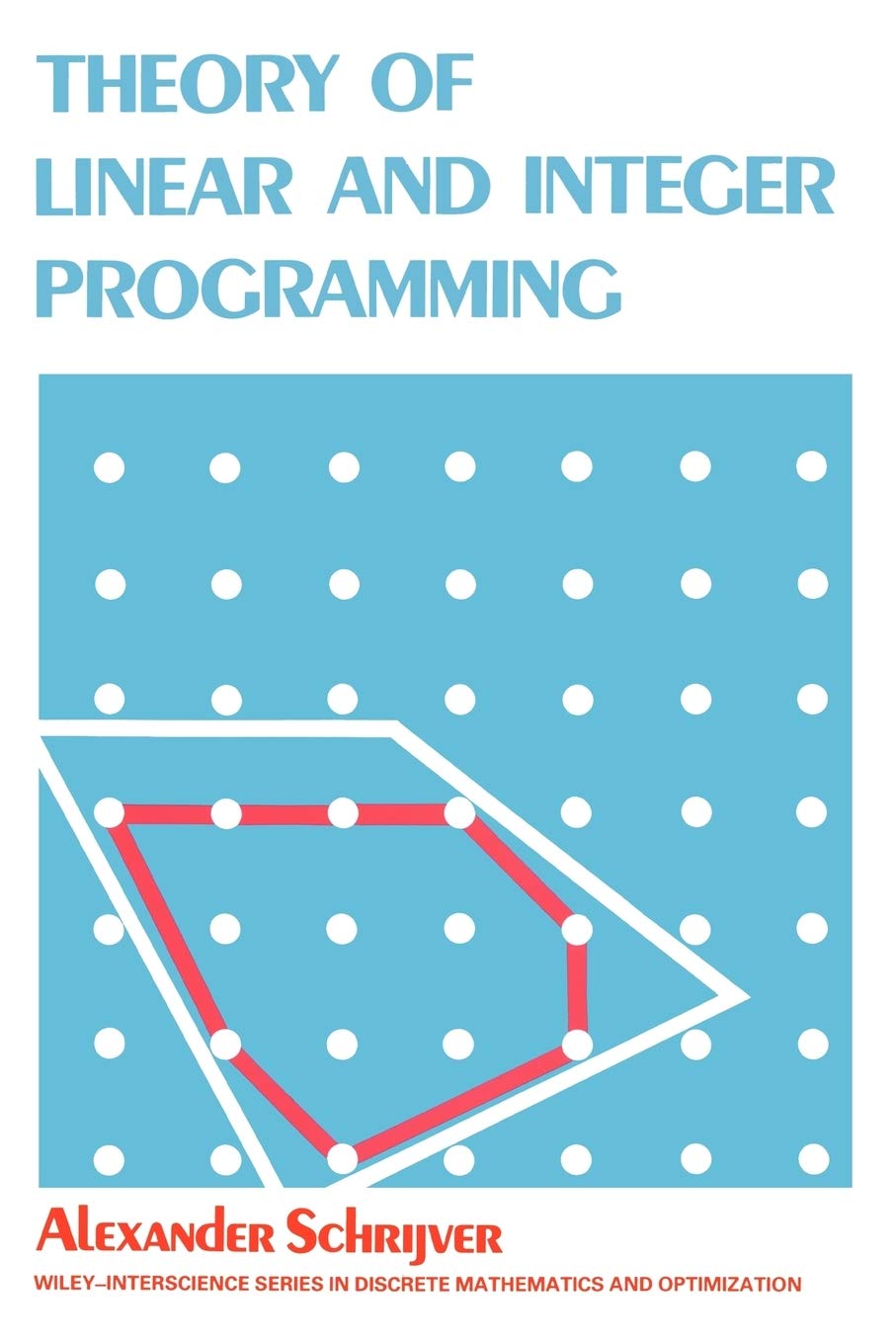 Theory of Linear & Integer Programming: Centrum voor Wiskunde en Informatica, Amsterdam (Wiley Series in Discrete Mathematics & Optimization) Mathematics