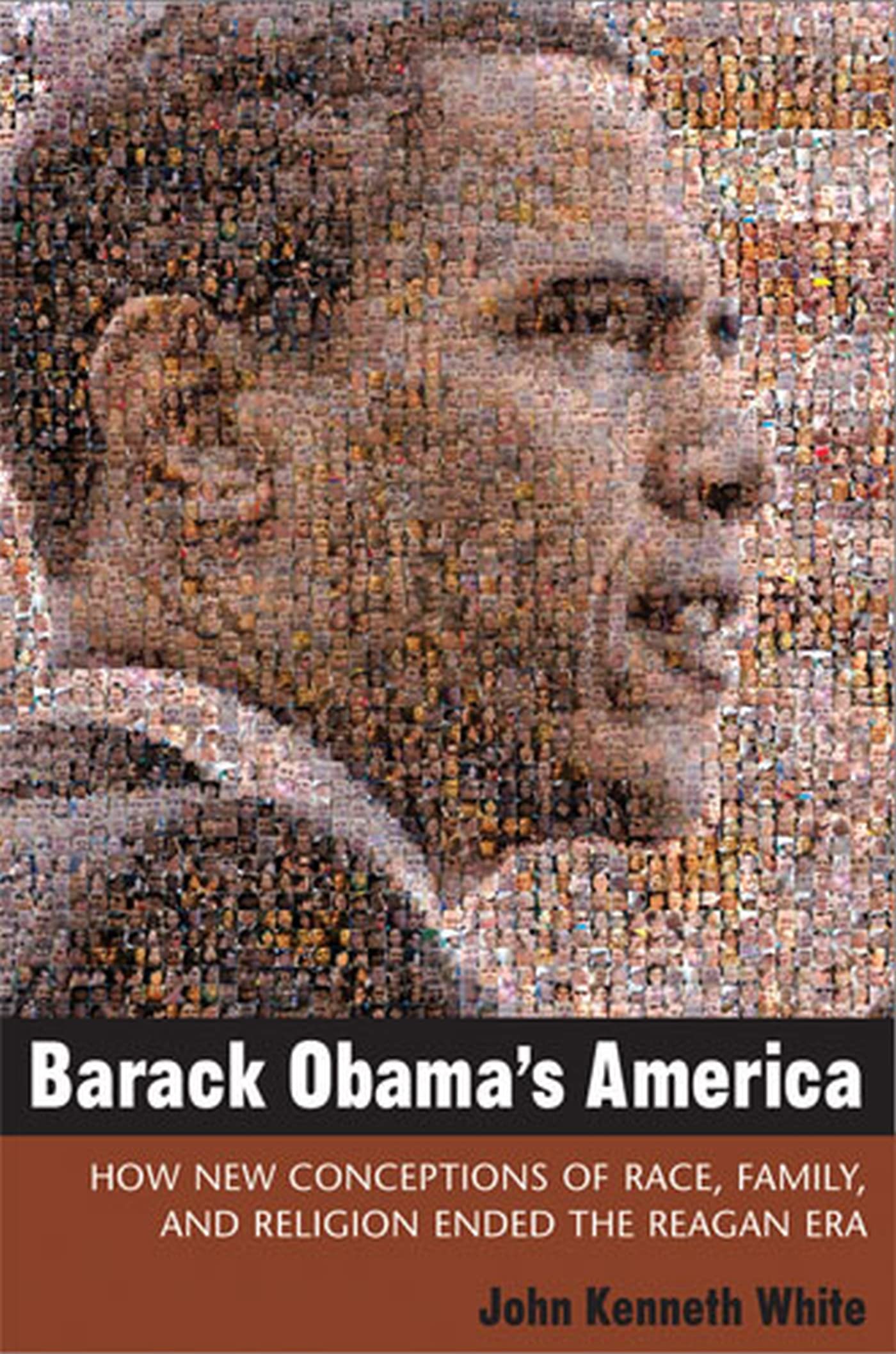 Barack Obama's America: How New Conceptions of Race, Family, and Religion Ended the Reagan Era (Contemporary Political and Social Issues) Religion & Esotericism