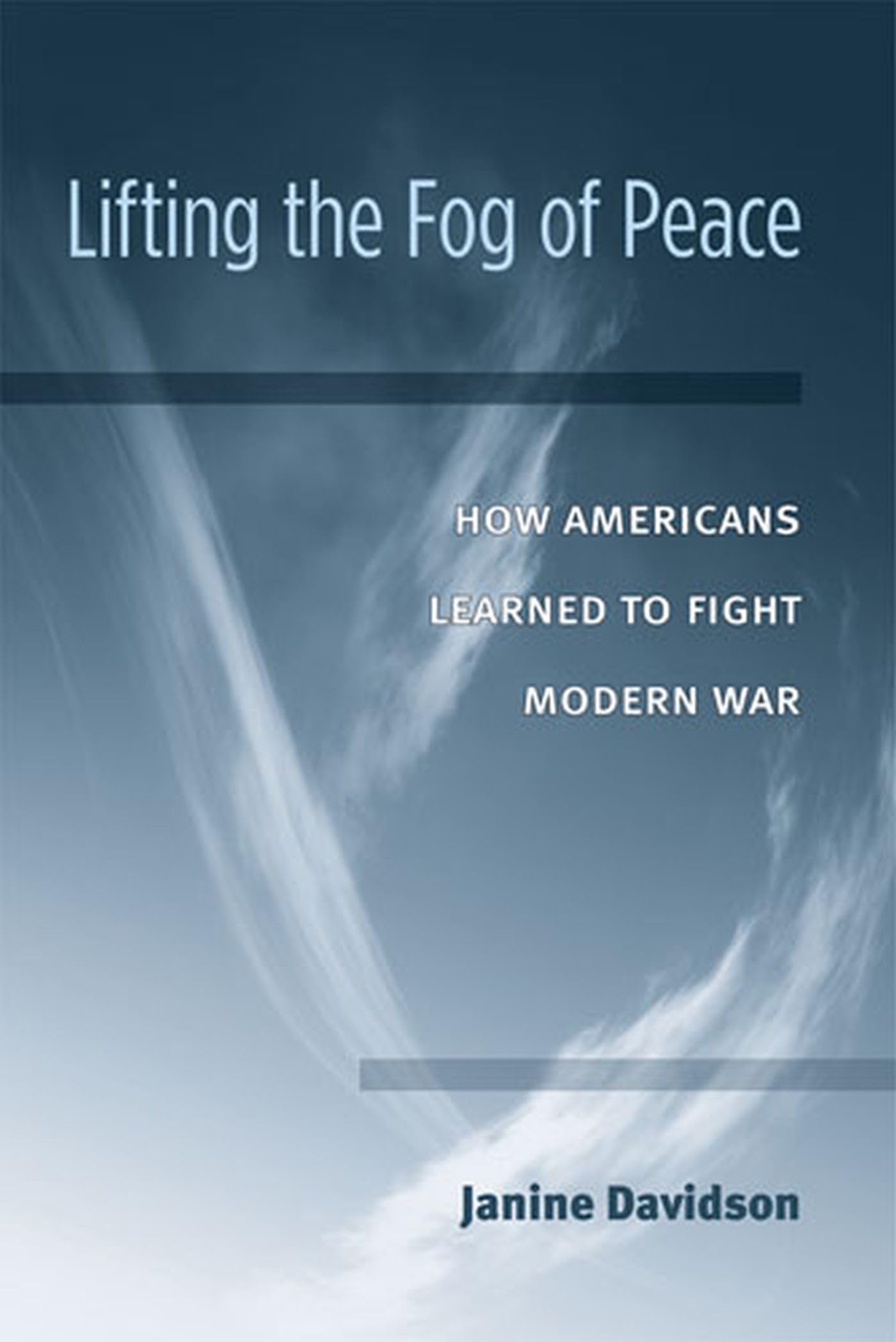 Lifting the Fog of Peace: How Americans Learned to Fight Modern War Politics & History