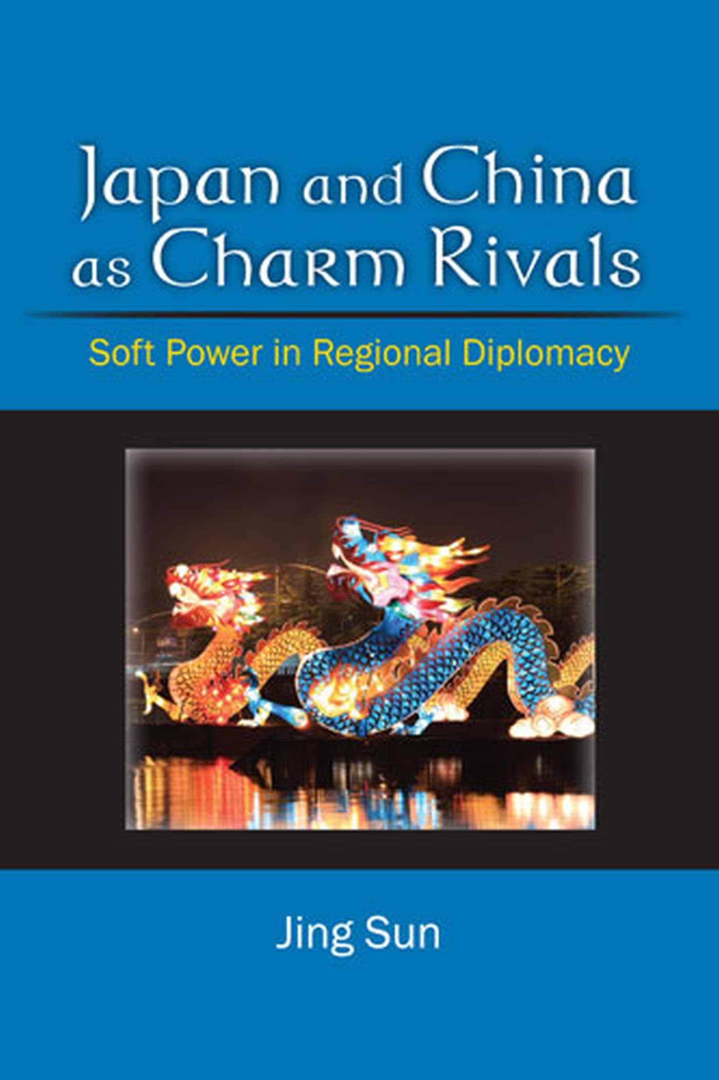 Japan and China as Charm Rivals: Soft Power in Regional Diplomacy Politics & History