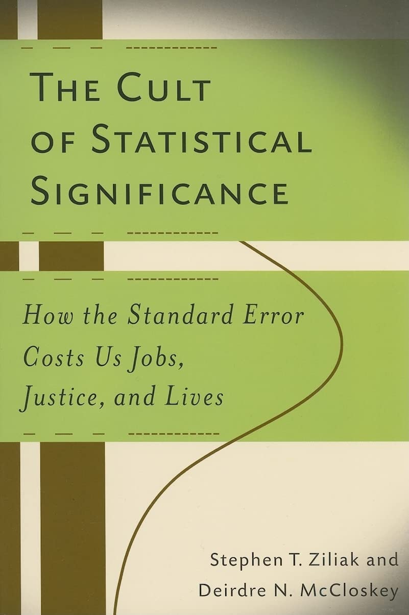 The Cult of Statistical Significance: How the Standard Error Costs Us Jobs, Justice, and Lives (Economics, Cognition, and Society) Business, Finance & Career