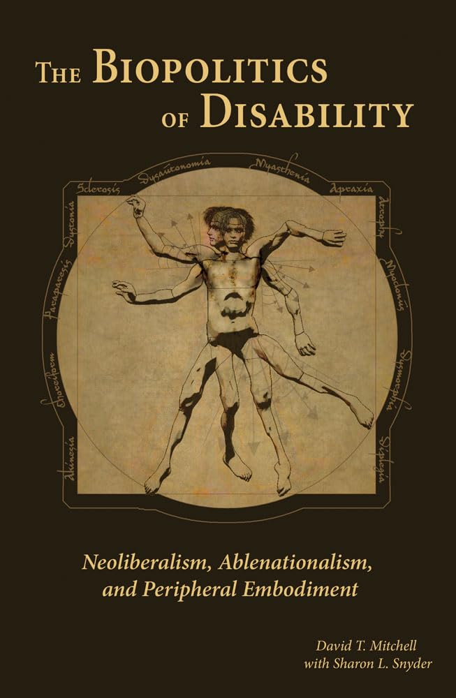 The Biopolitics of Disability: Neoliberalism, Ablenationalism, and Peripheral Embodiment (Corporealities: Discourses of Disability) Social Sciences