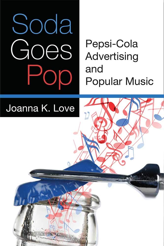 Soda Goes Pop: Pepsi-Cola Advertising and Popular Music (Tracking Pop) Media & Communication